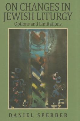 On Changes in Jewish Liturgy: Options and Limitations By Daniel Sperber Cover Image