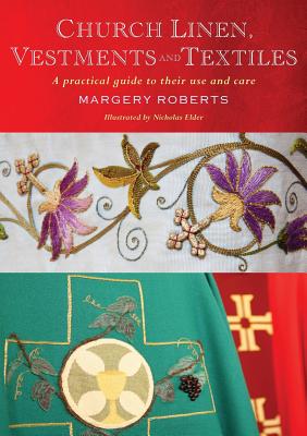 Church Linen, Vestments and Textiles: A Practical Guide to Their Use and Care By Margery Roberts, Nicholas Elder (Illustrator) Cover Image