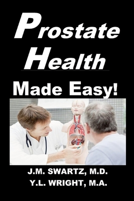 Prostate Health Made Easy!: Navigating Benign Prostatic Hypertrophy (BPH) and Prostate Cancer With Confidence Cover Image