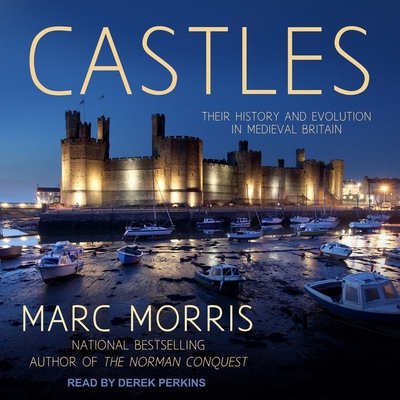 Castles Lib/E: Their History and Evolution in Medieval Britain By Marc Morris, Derek Perkins (Read by) Cover Image