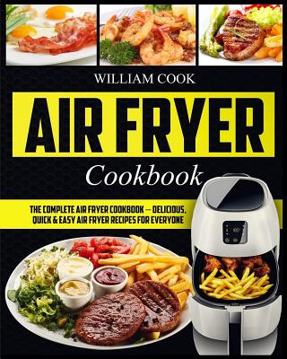 Air Fryer Cookbook: The Complete Air Fryer Cookbook - Delicious, Quick & Easy Air Fryer Recipes For Everyone (Easy Air Fryer Cookbook #1)