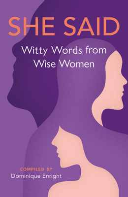 She Said: Witty Words from Wise Women By Dominique Enright Cover Image