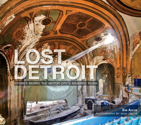 Lost Detroit: Stories Behind the Motor City's Majestic Ruins By Dan Austin Cover Image