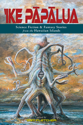 'Ike Pāpālua: Science Fiction & Fantasy Stories from the Hawaiian Islands By Sam Fletcher (Editor) Cover Image