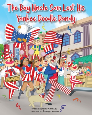 The Day Uncle Sam Lost His Yankee Doodle Dandy By Brooke Mahaffey, Sumaiyya Monsoor (Illustrator) Cover Image