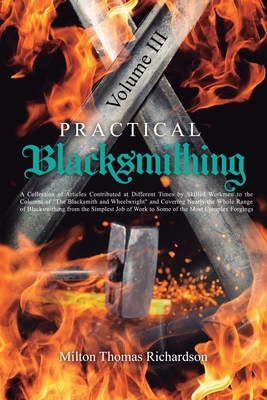 Practical Blacksmithing Vol. III: A Collection of Articles Contributed at Different Times by Skilled Workmen to the Columns of 