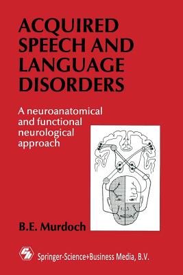Acquired Speech and Language Disorders: A Neuroanatomical and Functional Neurological Approach By B. E. Murdoch Cover Image