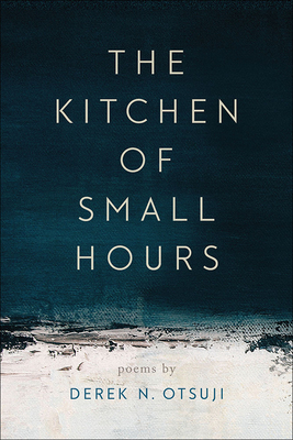 The Kitchen of Small Hours (Crab Orchard Series in Poetry) By Derek N. Otsuji Cover Image