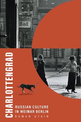 Charlottengrad: Russian Culture in Weimar Berlin By Roman Utkin Cover Image
