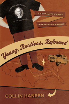 Young, Restless, Reformed: A Journalist's Journey with the New Calvinists Cover Image
