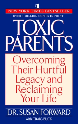 Toxic Parents: Overcoming Their Hurtful Legacy and Reclaiming Your Life By Susan Forward Cover Image