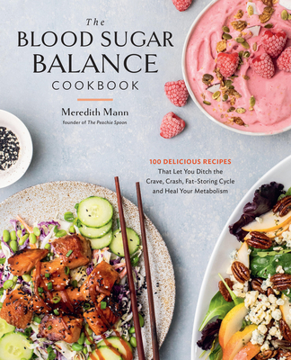 The Blood Sugar Balance Cookbook: 100 Delicious Recipes That Let You Ditch the Crave, Crash, Fat-Storing Cycle and Heal Your Metabolism Cover Image