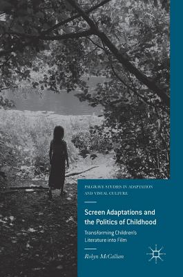 Screen Adaptations and the Politics of Childhood: Transforming Children's Literature Into Film (Palgrave Studies in Adaptation and Visual Culture) Cover Image