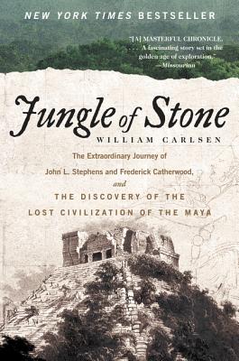 Jungle of Stone: The Extraordinary Journey of John L. Stephens and Frederick Catherwood, and the Discovery of the Lost Civilization of the Maya By William Carlsen Cover Image