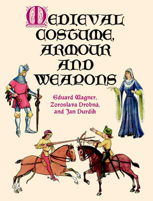 Medieval Costume, Armour and Weapons (Dover Fashion and Costumes) By Eduard Wagner, Zoroslava Drobná, Jan Durdík Cover Image