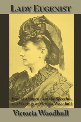 Lady Eugenist: Feminist Eugenics in the Speeches and Writings of Victoria Woodhull Cover Image