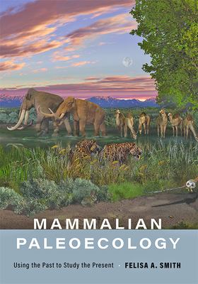 Mammalian Paleoecology: Using the Past to Study the Present By Felisa A. Smith Cover Image