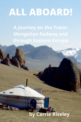 All Aboard!: A journey on the Trans-Mongolian Railway and through Eastern Europe By Carrie Riseley Cover Image