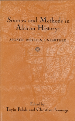 Sources and Methods in African History: Spoken Written Unearthed (Rochester Studies in African History and the Diaspora #15)