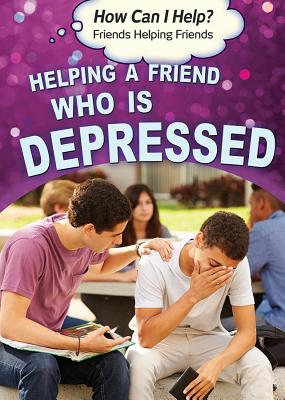Helping a Friend Who Is Depressed (How Can I Help? Friends Helping Friends) By Richard Worth Cover Image