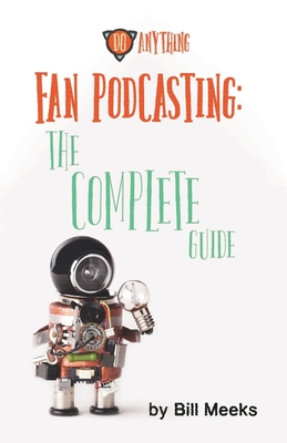 Fan Podcasting: The Complete Guide By Les Howard (Contribution by), Anne Marie Desimone (Contribution by), Hope Mullinax (Contribution by) Cover Image