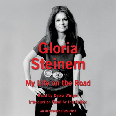 My Life on the Road By Gloria Steinem, Debra Winger (Read by), Gloria Steinem (Read by) Cover Image