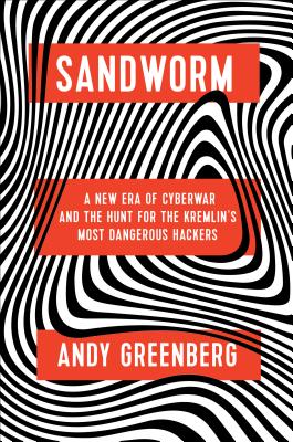 Sandworm: A New Era of Cyberwar and the Hunt for the Kremlin's Most Dangerous Hackers By Andy Greenberg Cover Image