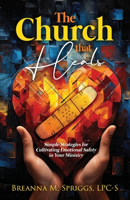 The Church That Heals: Simple Strategies for Cultivating Emotional Safety in Your Ministry Cover Image