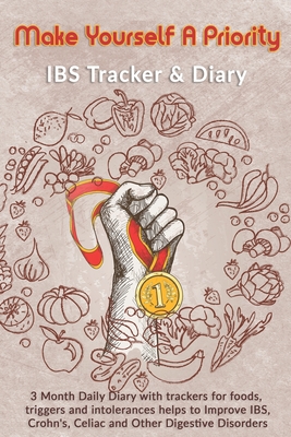 Make Yourself A Priority: IBS Tracker & Diary: 3 Month Daily Diary with trackers for foods, triggers and intolerances helps to Improve IBS, Croh By Rose Greham Cover Image
