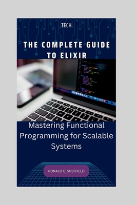 The Complete Guide to Elixir: Mastering Functional Programming for ...