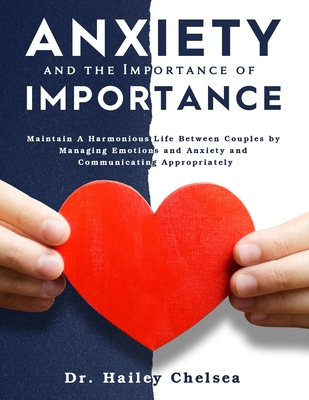 Anxiety and the Importance of Communication: Maintain A Harmonious Life Between Couples by Managing Emotions and Anxiety and Communicating Appropriate By Hailey Chelsea Cover Image