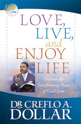 Love, Live, and Enjoy Life: Uncover the Transforming Power of God's Love By Dr. Creflo Dollar Cover Image