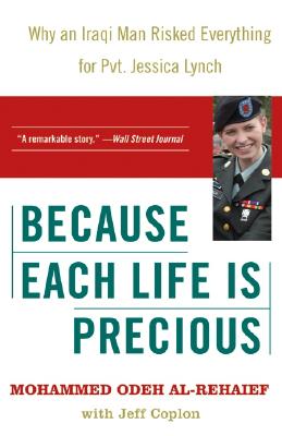Because Each Life Is Precious: Why an Iraqi Man Risked Everything for Private Jessica Lynch By Mohammed Odeh al-Rehaief Cover Image