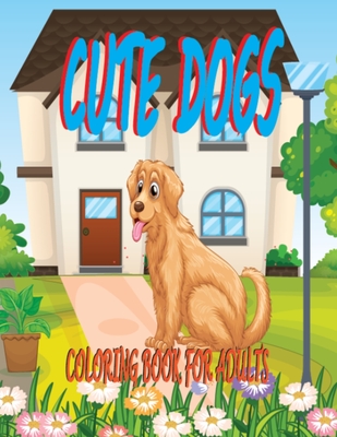 Cute Dogs Coloring Book for Adults: Dogs Coloring Pages Book for Men & Women 8.5x11 Inch Large Puppies Coloring Book- 50 Dog Designs Activity Coloring By Coloring Book Therapy Cover Image