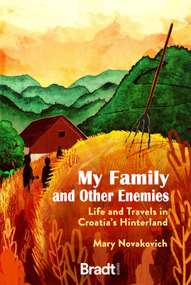 My Family and Other Enemies: Life and Travels in Croatia's Hinterland By Mary Novakovich Cover Image