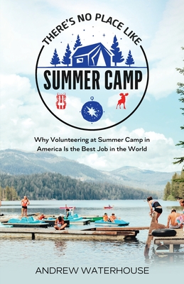 There's No Place Like Summer Camp: Why Volunteering at Summer Camp in America Is the Best Job in the World By Andrew Waterhouse Cover Image