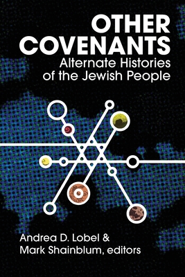 Other Covenants: Alternate Histories of the Jewish People By Andrea D. Lobel, Mark Shainblum Cover Image