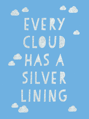 Every Cloud Has a Silver Lining: Encouraging Quotes to Inspire Positivity By Summersdale Cover Image