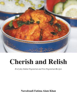 Cherish and Relish: Everyday Indian Vegetarian and Non-Vegetarian Recipes (Hardback) By Nawabzadi Fatima Alam Khan, Fatima M. Quadry (Created by) Cover Image