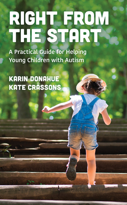 Right from the Start: A Practical Guide for Helping Young Children with Autism By Karin Donahue, Kate Crassons Cover Image