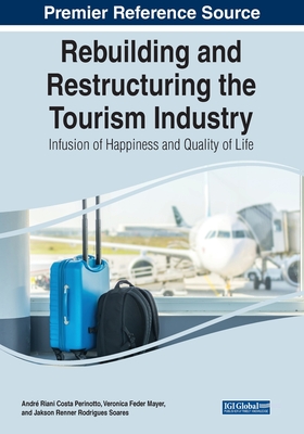Rebuilding and Restructuring the Tourism Industry: Infusion of Happiness and Quality of Life By André Riani Costa Perinotto (Editor), Verônica Feder Mayer (Editor), Jakson Renner Rodrigues Soares (Editor) Cover Image