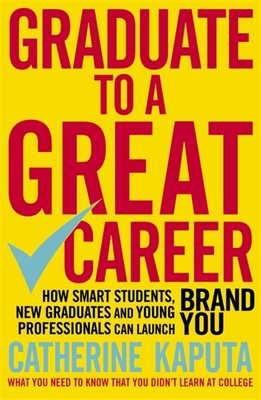 Graduate to a Great Career: How Smart Students, New Graduates and Young Professionals can Launch BRAND YOU Cover Image