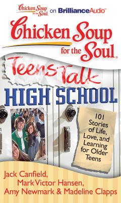 Chicken Soup for the Soul: Teens Talk High School: 101 Stories of Life, Love, and Learning for Older Teens By Jack Canfield, Mark Victor Hansen, Amy Newmark Cover Image