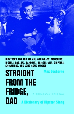 Straight from the Fridge, Dad: A Dictionary of Hipster Slang By Max Decharne Cover Image