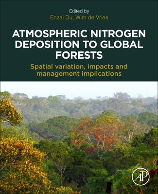 Atmospheric Nitrogen Deposition to Global Forests: Spatial Variation, Impacts, and Management Implications By Enzai Du (Editor), Wim de Vries (Editor) Cover Image