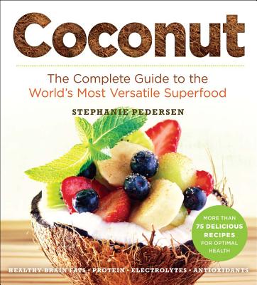 Coconut: The Complete Guide to the World's Most Versatile Superfood (Superfoods for Life)