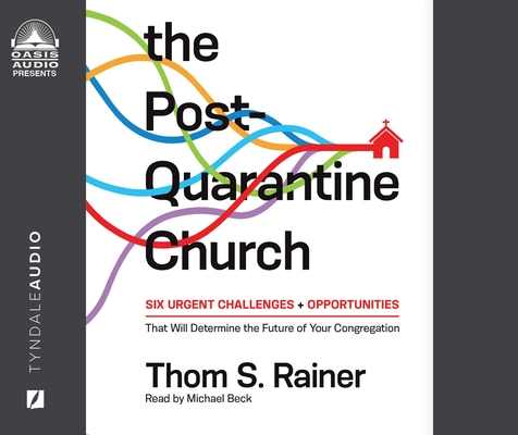 The Post-Quarantine Church: Six Urgent Challenges and Opportunities that will Determine the Future of your Congregation By Thom S. Rainer, Michael Beck (Narrator) Cover Image