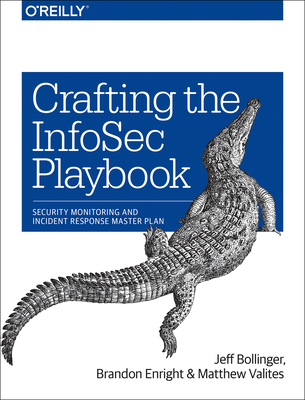 Crafting the Infosec Playbook: Security Monitoring and Incident Response Master Plan By Jeff Bollinger, Brandon Enright, Matthew Valites Cover Image