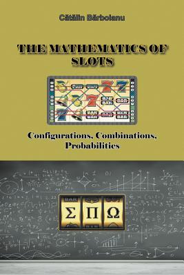 The Mathematics of Slots: Configurations, Combinations, Probabilities By Catalin Barboianu Cover Image