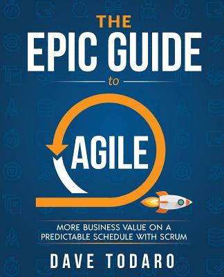 The Epic Guide to Agile: More Business Value on a Predictable Schedule with Scrum Cover Image